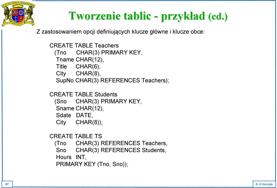 KEY, Tname CHAR(12), Title CHAR(6), City CHAR(8), SupNo CHAR(3) REFERENCES Teachers); CREATE TABLE Students (Sno