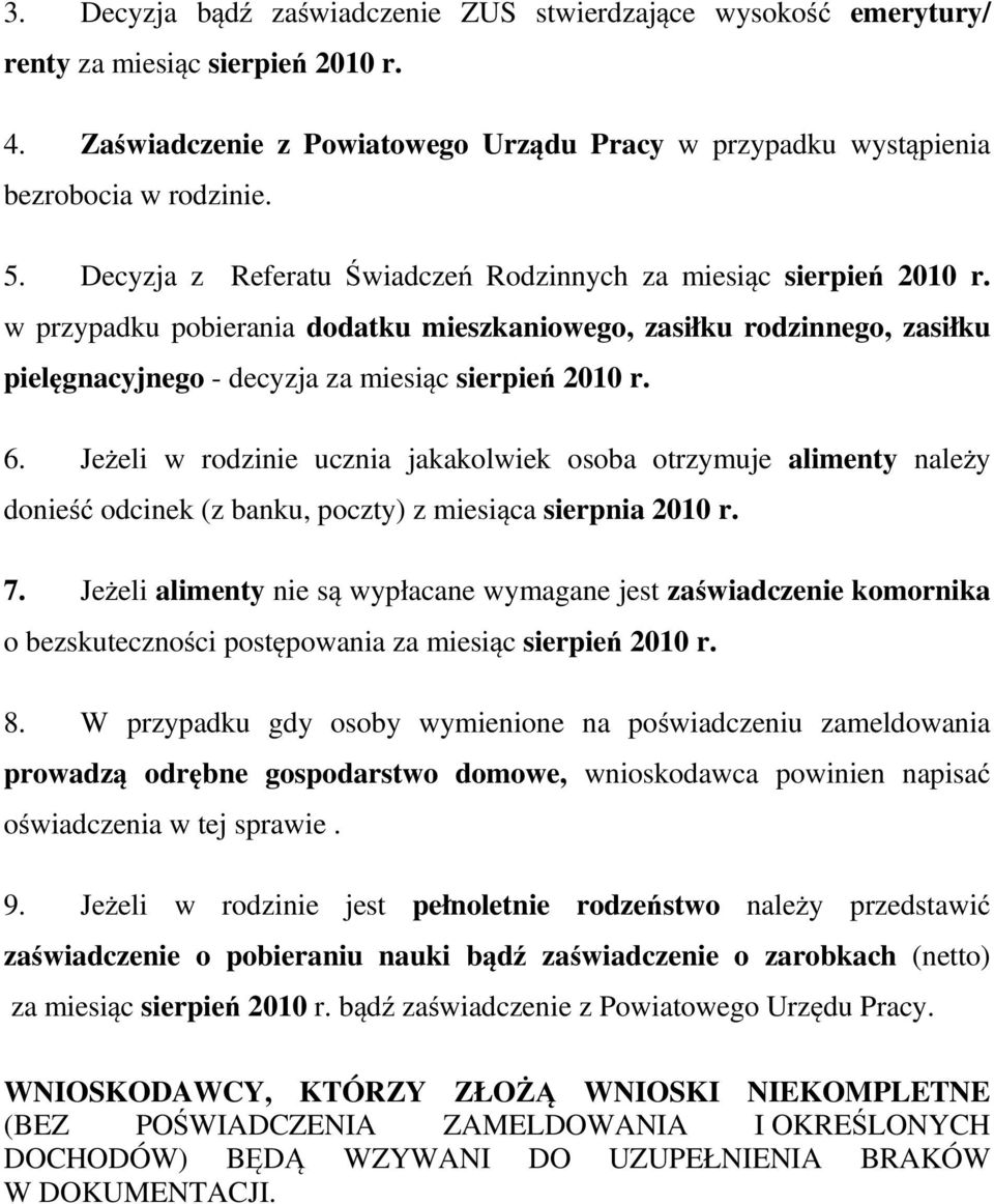 Jeżeli w rodzinie ucznia jakakolwiek osoba otrzymuje alimenty należy donieść odcinek (z banku, poczty) z miesiąca sierpnia 2010 r. 7.