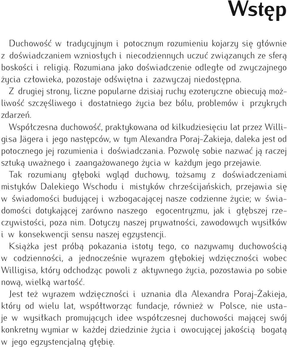 Z drugiej strony, liczne popularne dzisiaj ruchy ezoteryczne obiecują możliwość szczęśliwego i dostatniego życia bez bólu, problemów i przykrych zdarzeń.