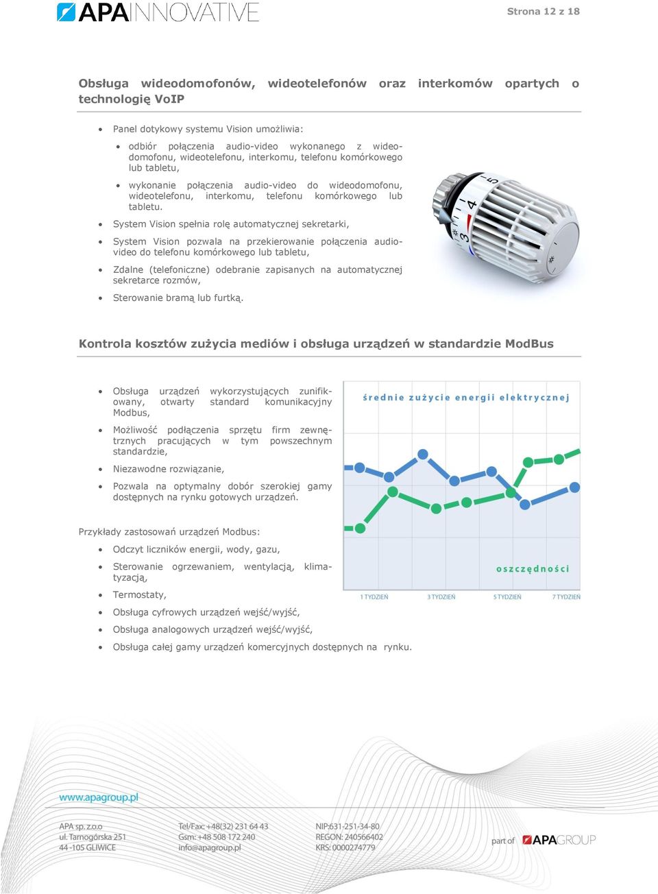 System Vision spełnia rolę automatycznej sekretarki, System Vision pozwala na przekierowanie połączenia audiovideo do telefonu komórkowego lub tabletu, Zdalne (telefoniczne) odebranie zapisanych na