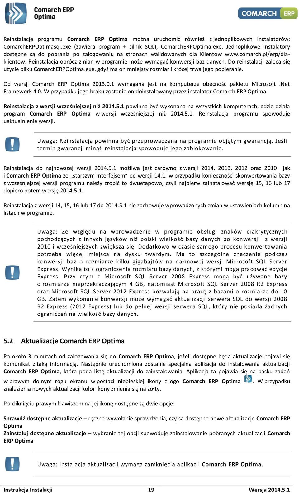 Reinstalacja oprócz zmian w programie może wymagać konwersji baz danych. Do reinstalacji zaleca się użycie pliku ComarchERPOptima.exe, gdyż ma on mniejszy rozmiar i krócej trwa jego pobieranie.