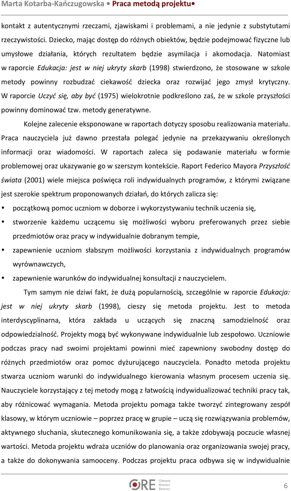 Natomiast w raporcie Edukacja: jest w niej ukryty skarb (1998) stwierdzono, że stosowane w szkole metody powinny rozbudzać ciekawość dziecka oraz rozwijać jego zmysł krytyczny.