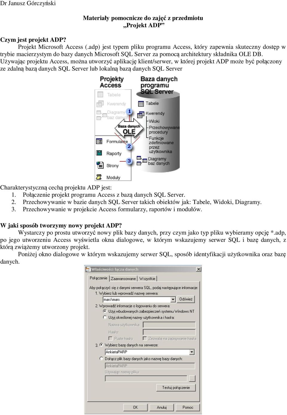 Używając projektu Access, można utworzyć aplikację klient/serwer, w której projekt ADP może być połączony ze zdalną bazą danych SQL Server lub lokalną bazą danych SQL Server Charakterystyczną cechą