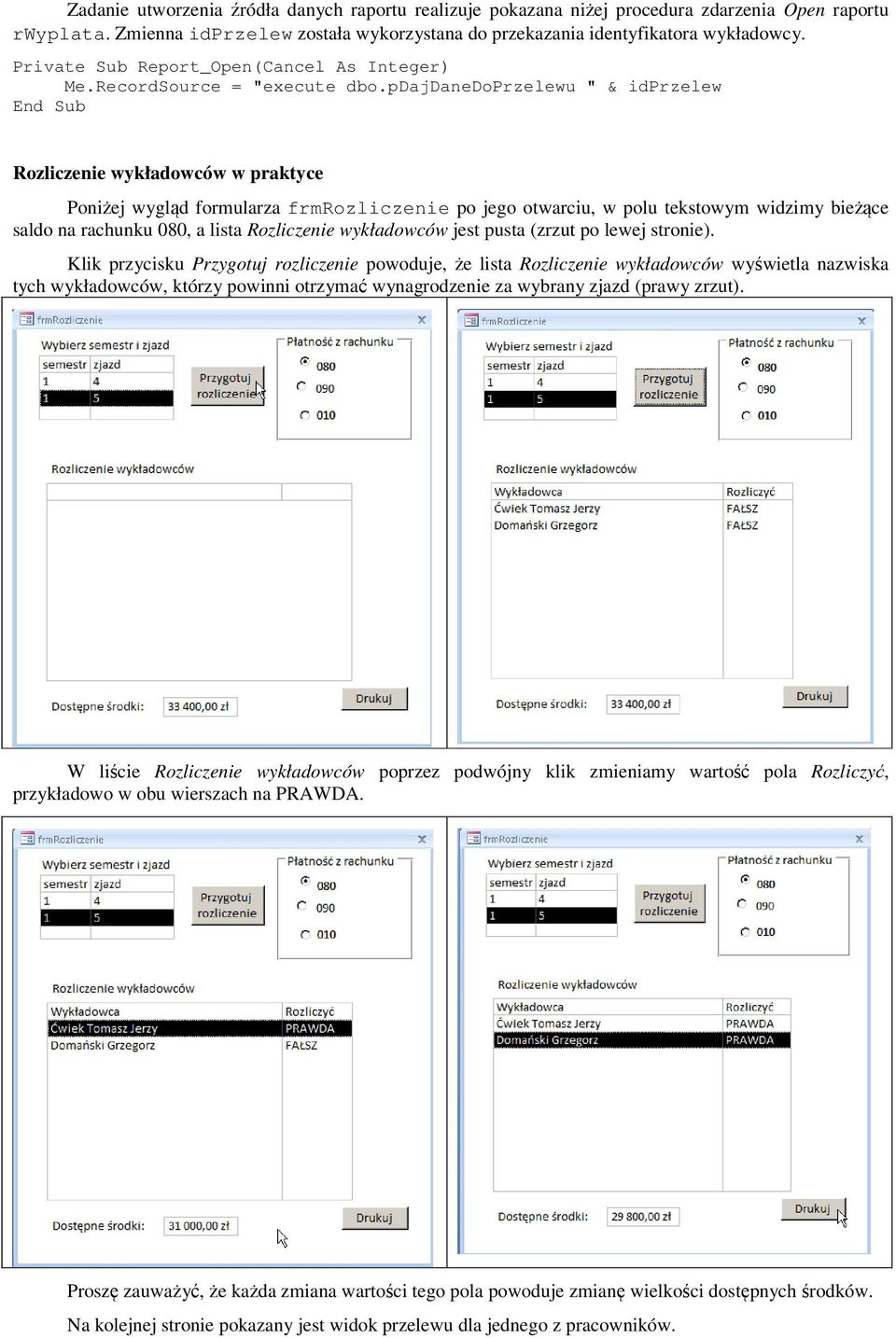 pdajdanedoprzelewu " & idprzelew Rozliczenie wykładowców w praktyce Poniżej wygląd formularza frmrozliczenie po jego otwarciu, w polu tekstowym widzimy bieżące saldo na rachunku 080, a lista