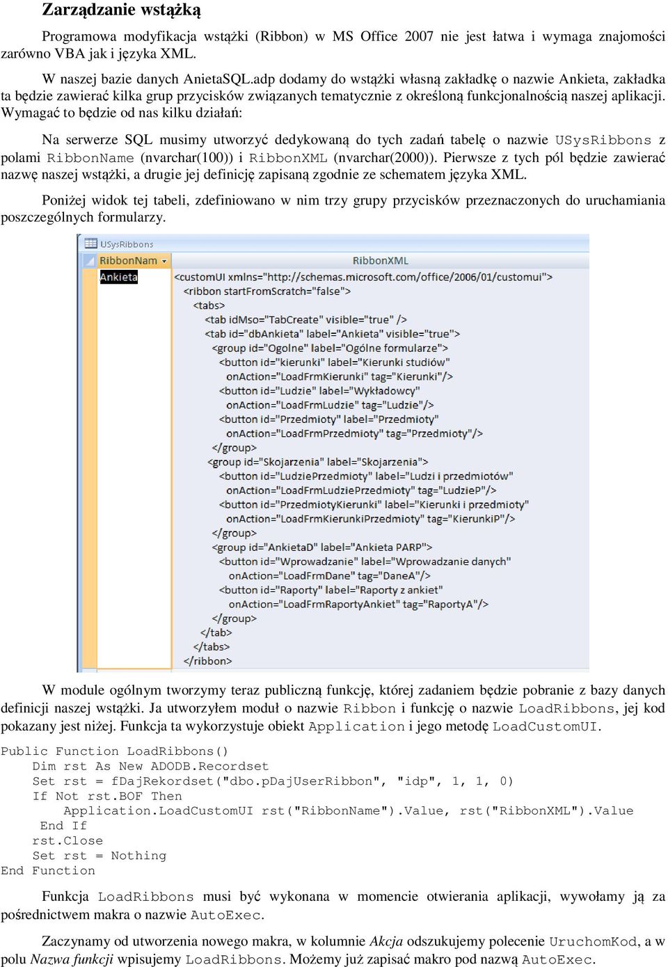 Wymagać to będzie od n kilku działań: Na serwerze SQL musimy utworzyć dedykowaną do tych zadań tabelę o nazwie USysRibbons z polami RibbonName (nvarchar(100)) i RibbonXML (nvarchar(2000)).