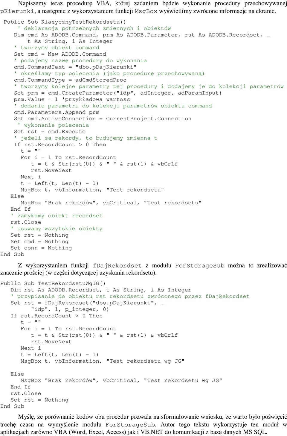 Recordset, _ t As String, i As Integer ' tworzymy obiekt command Set cmd = New ADODB.Command ' podajemy nazwę procedury do wykonania cmd.commandtext = "dbo.