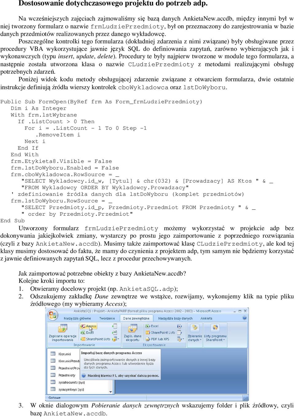 Poszczególne kontrolki tego formularza (dokładniej zdarzenia z nimi związane) były obsługiwane przez procedury VBA wykorzystujące jawnie język SQL do definiowania zapytań, zarówno wybierających jak i