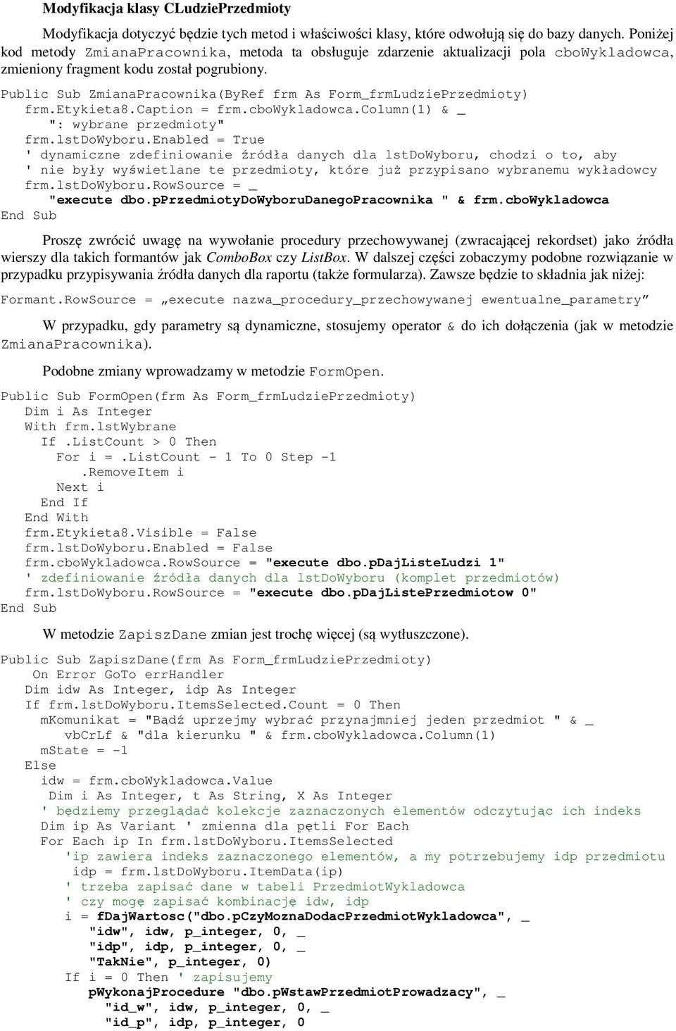 Public Sub ZmianaPracownika(ByRef frm As Form_frmLudziePrzedmioty) frm.etykieta8.caption = frm.cbowykladowca.column(1) & _ ": wybrane przedmioty" frm.lstdowyboru.
