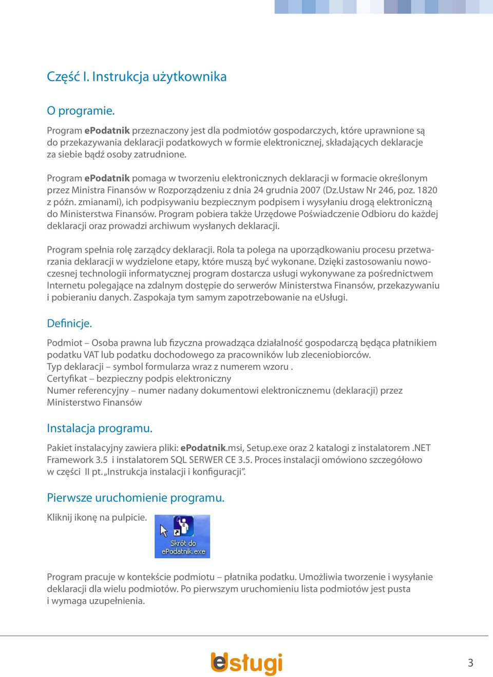 zatrudnione. Program epodatnik pomaga w tworzeniu elektronicznych deklaracji w formacie określonym przez Ministra Finansów w Rozporządzeniu z dnia 24 grudnia 2007 (Dz.Ustaw Nr 246, poz. 1820 z późn.