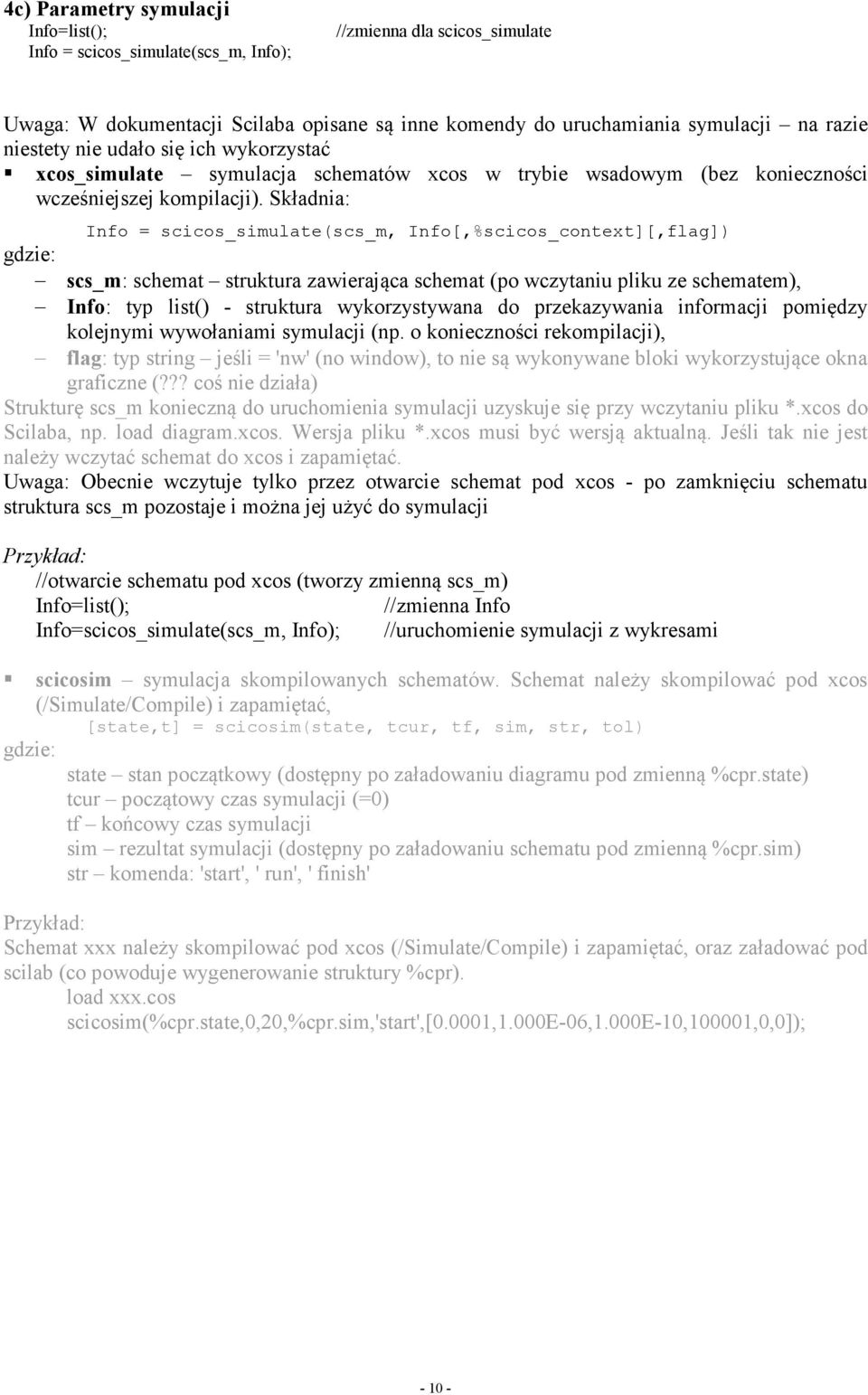 Składnia: Info = scicos_simulate(scs_m, Info[,%scicos_context][,flag]) gdzie: scs_m: schemat struktura zawierająca schemat (po wczytaniu pliku ze schematem), Info: typ list() - struktura