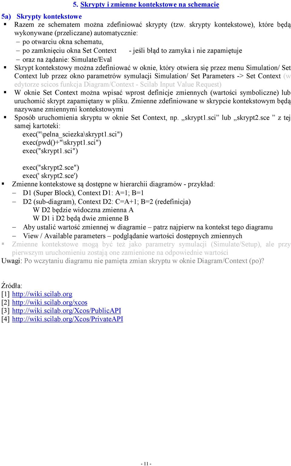 Simulate/Eval Skrypt kontekstowy można zdefiniować w oknie, który otwiera się przez menu Simulation/ Set Context lub przez okno parametrów symulacji Simulation/ Set Parameters -> Set Context (w