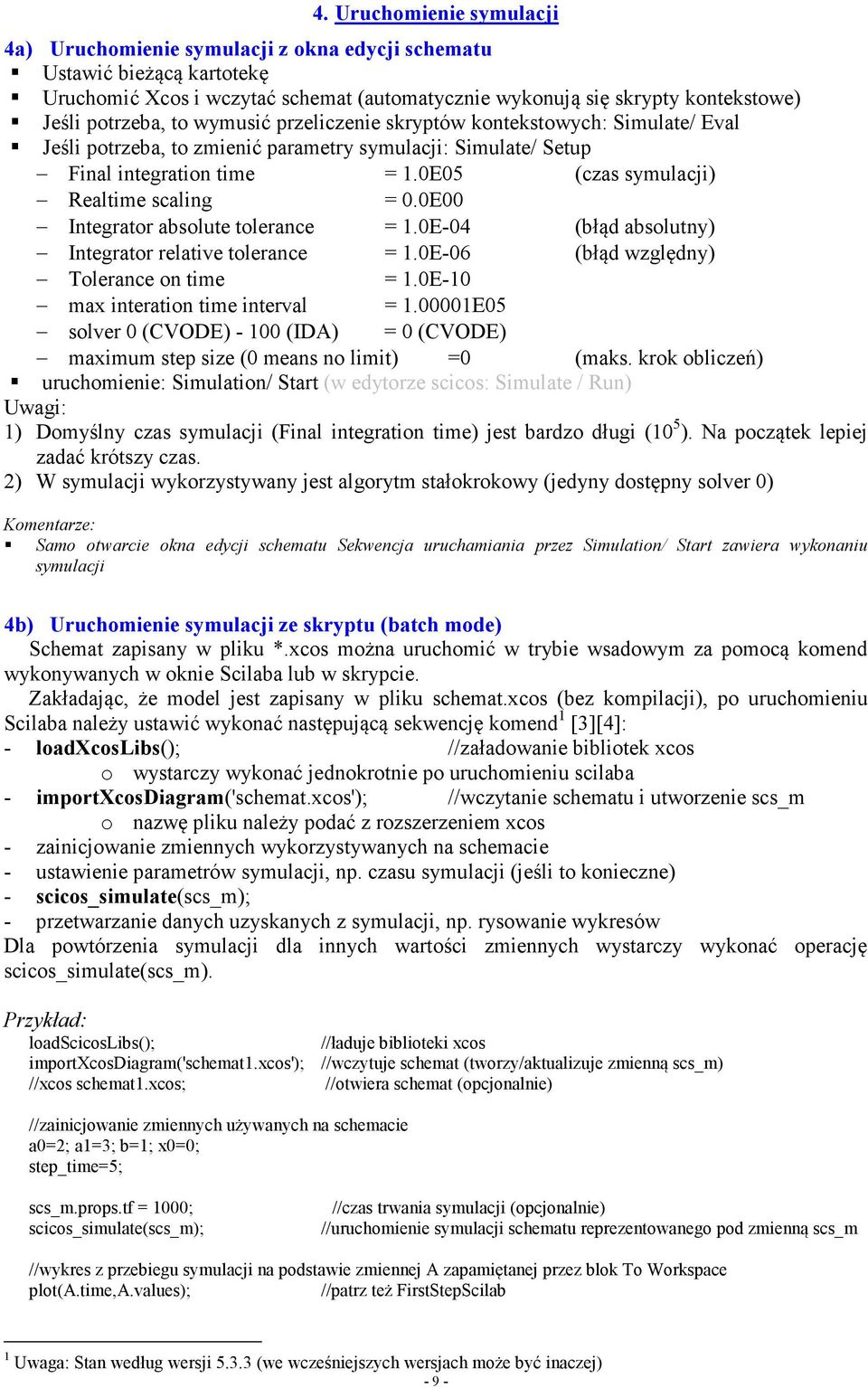 0E00 Integrator absolute tolerance = 1.0E-04 (błąd absolutny) Integrator relative tolerance = 1.0E-06 (błąd względny) Tolerance on time = 1.0E-10 max interation time interval = 1.