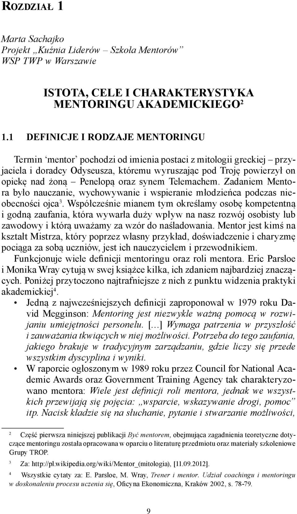 oraz synem Telemachem. Zadaniem Mentora było nauczanie, wychowywanie i wspieranie młodzieńca podczas nieobecności ojca 3.