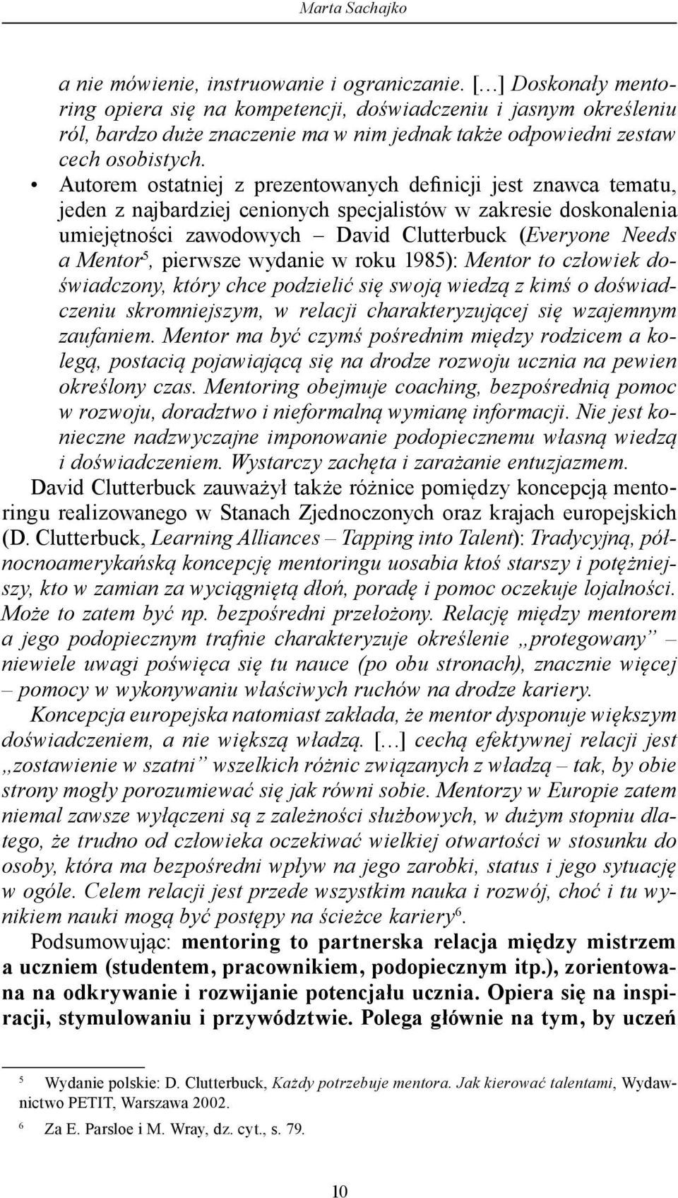 Autorem ostatniej z prezentowanych definicji jest znawca tematu, jeden z najbardziej cenionych specjalistów w zakresie doskonalenia umiejętności zawodowych David Clutterbuck (Everyone Needs a Mentor