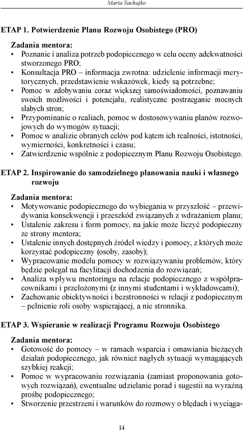 informacji merytorycznych, przedstawienie wskazówek, kiedy są potrzebne; Pomoc w zdobywaniu coraz większej samoświadomości, poznawaniu swoich możliwości i potencjału, realistyczne postrzeganie