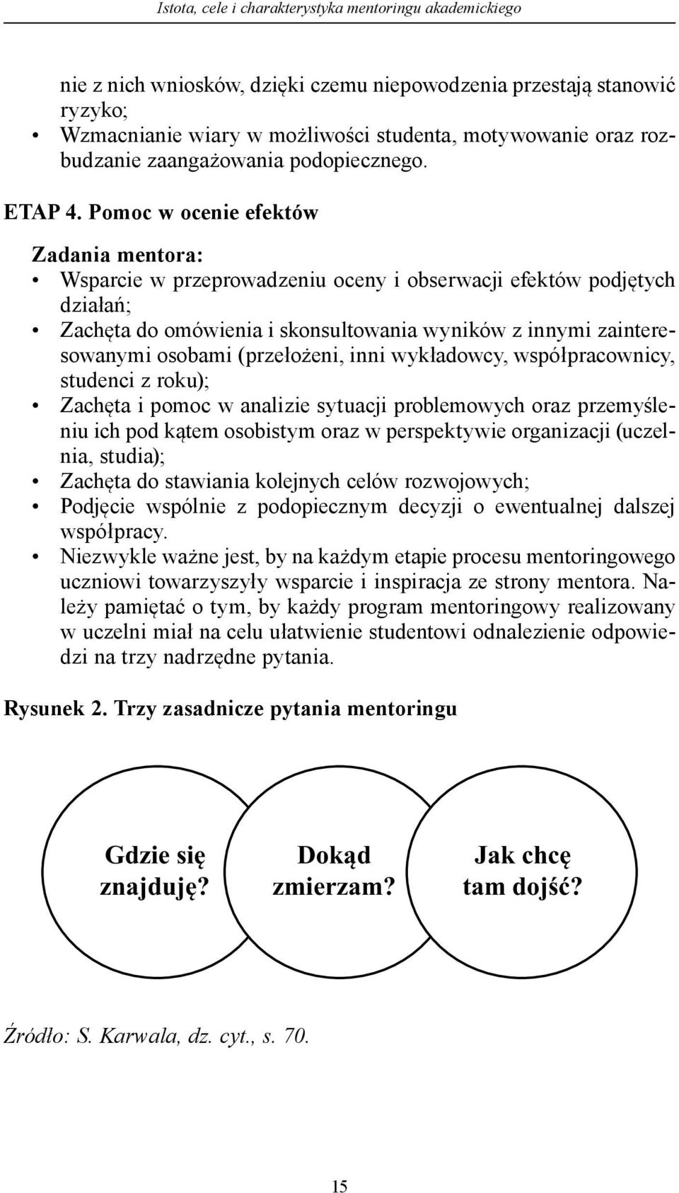 Pomoc w ocenie efektów Zadania mentora: Wsparcie w przeprowadzeniu oceny i obserwacji efektów podjętych działań; Zachęta do omówienia i skonsultowania wyników z innymi zainteresowanymi osobami