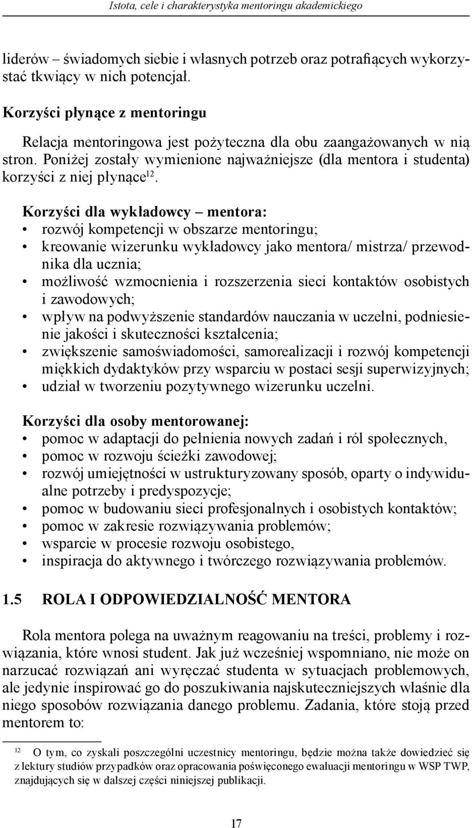 Korzyści dla wykładowcy mentora: rozwój kompetencji w obszarze mentoringu; kreowanie wizerunku wykładowcy jako mentora/ mistrza/ przewodnika dla ucznia; możliwość wzmocnienia i rozszerzenia sieci