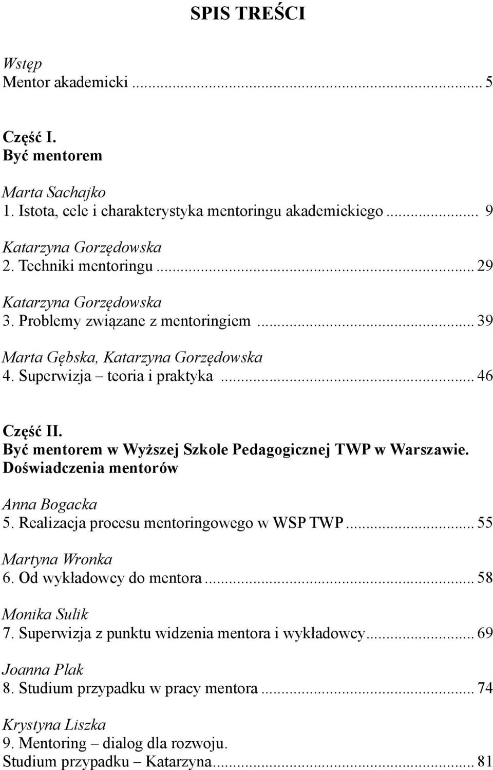 Być mentorem w Wyższej Szkole Pedagogicznej TWP w Warszawie. Doświadczenia mentorów Anna Bogacka 5. Realizacja procesu mentoringowego w WSP TWP... 55 Martyna Wronka 6.