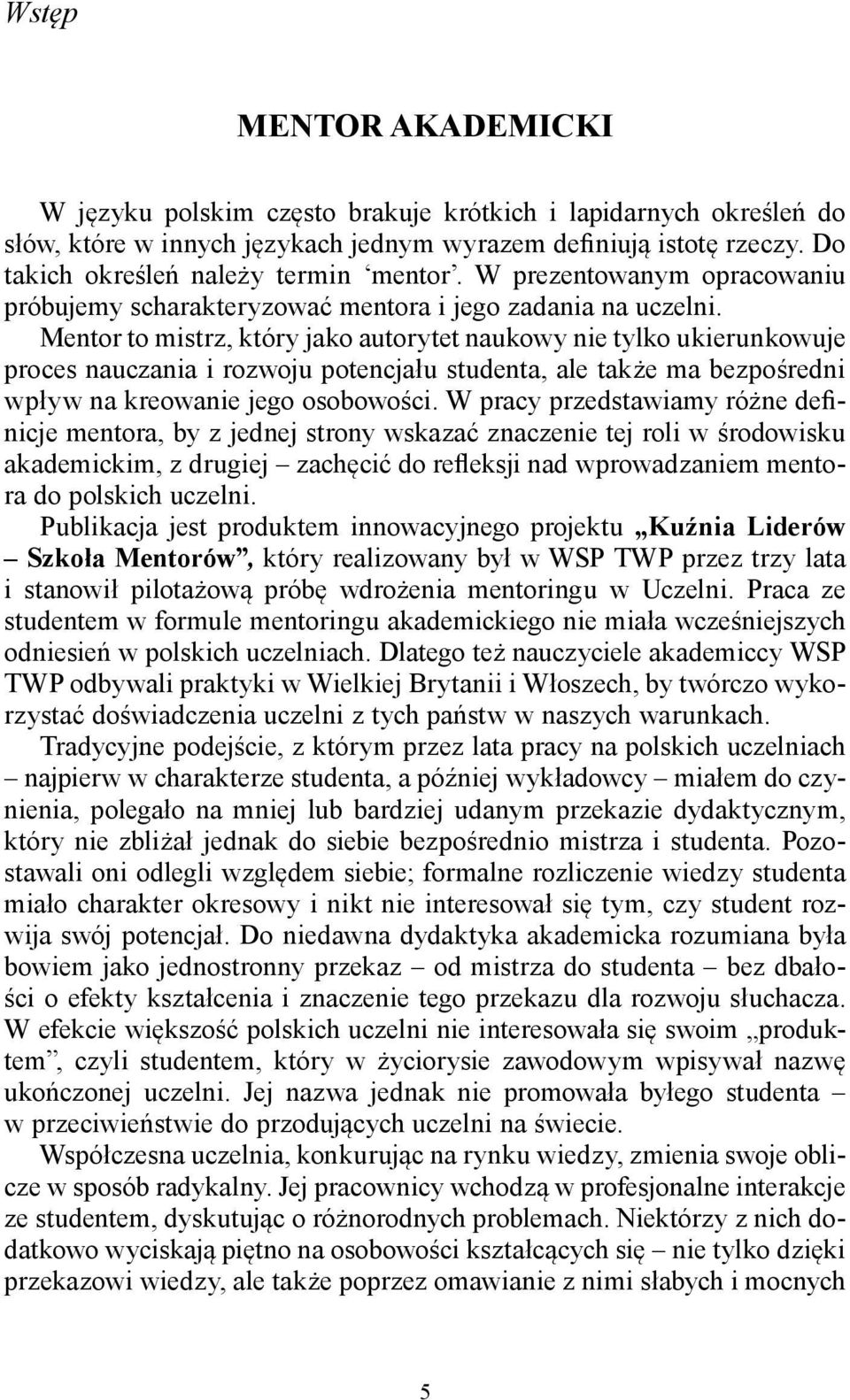 Mentor to mistrz, który jako autorytet naukowy nie tylko ukierunkowuje proces nauczania i rozwoju potencjału studenta, ale także ma bezpośredni wpływ na kreowanie jego osobowości.