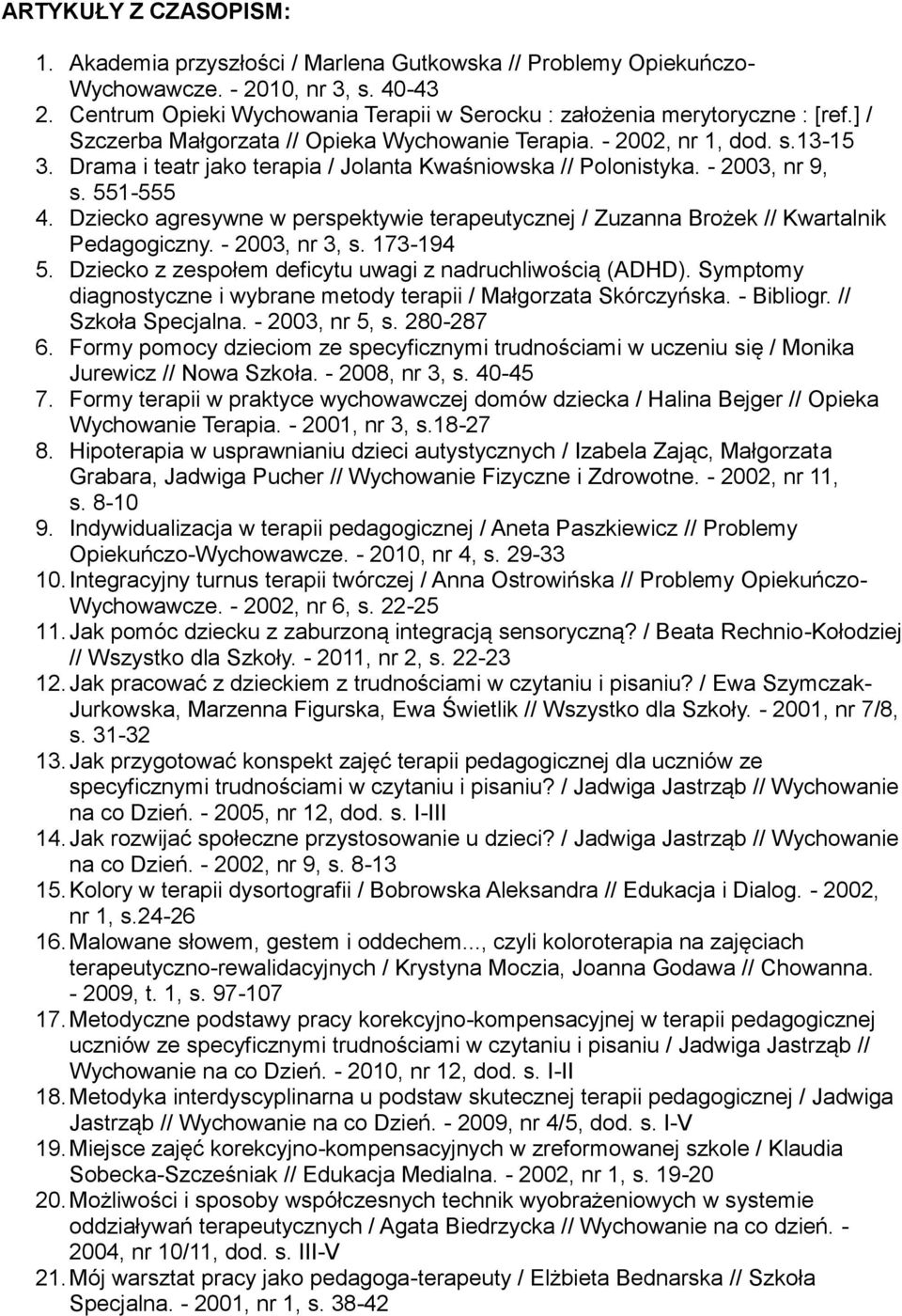 Drama i teatr jako terapia / Jolanta Kwaśniowska // Polonistyka. - 2003, nr 9, s. 551-555 4. Dziecko agresywne w perspektywie terapeutycznej / Zuzanna Brożek // Kwartalnik Pedagogiczny.