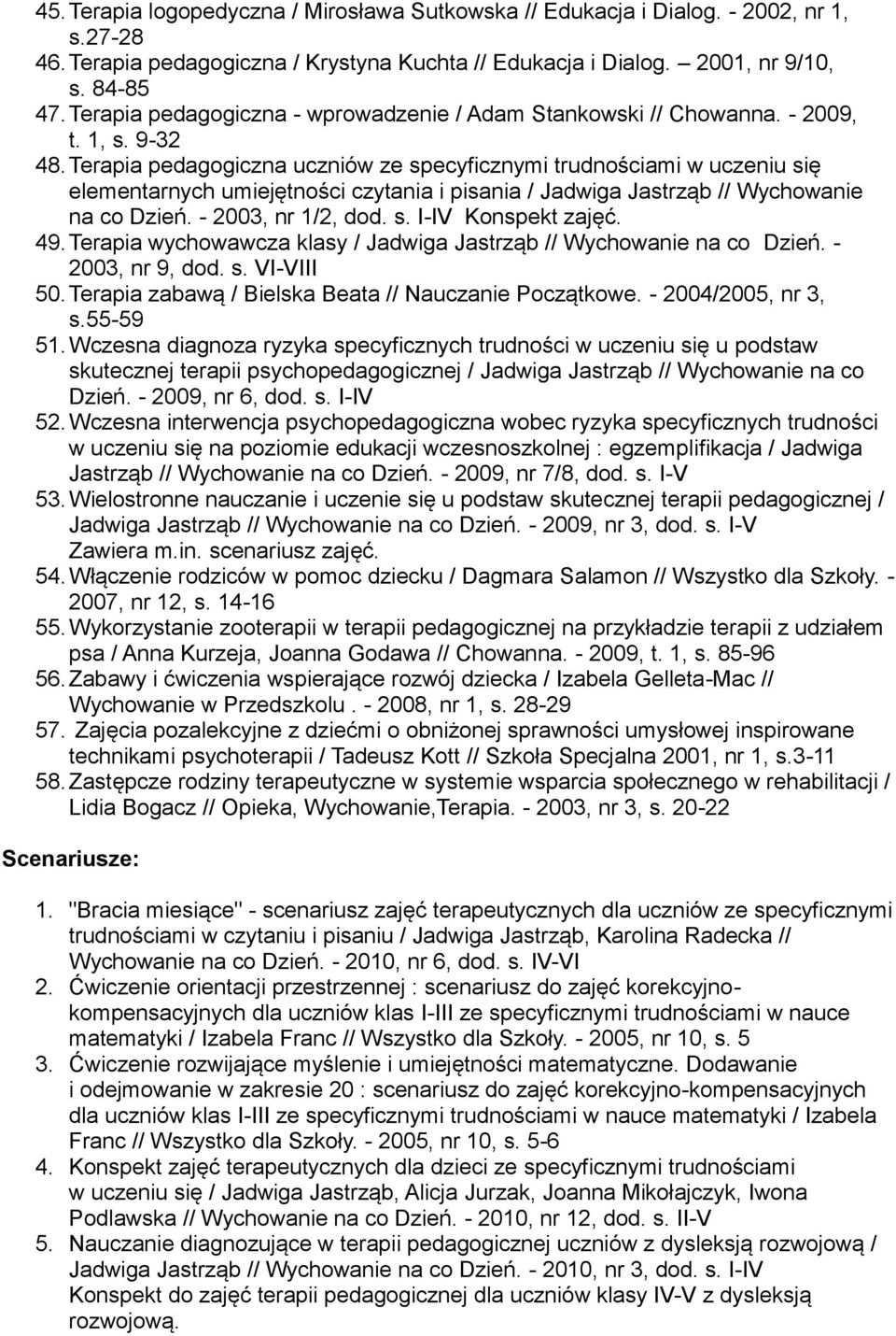 Terapia pedagogiczna uczniów ze specyficznymi trudnościami w uczeniu się elementarnych umiejętności czytania i pisania / Jadwiga Jastrząb // Wychowanie na co Dzień. - 2003, nr 1/2, dod. s. I-IV Konspekt zajęć.