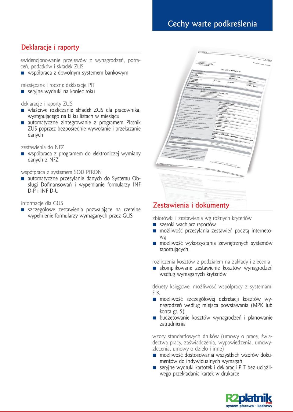 poprzez bezpośrednie wywołanie i przekazanie danych zestawienia do NFZ współpraca z programem do elektroniczej wymiany danych z NFZ współpraca z systemem SOD PFRON automatyczne przesyłanie danych do