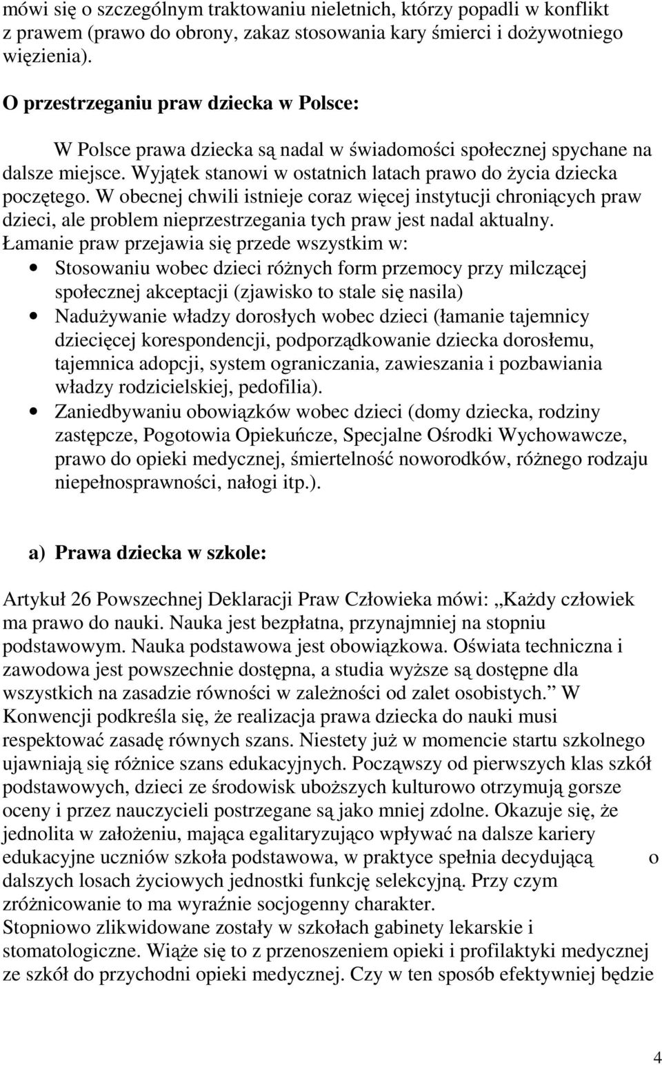 W obecnej chwili istnieje coraz więcej instytucji chroniących praw dzieci, ale problem nieprzestrzegania tych praw jest nadal aktualny.