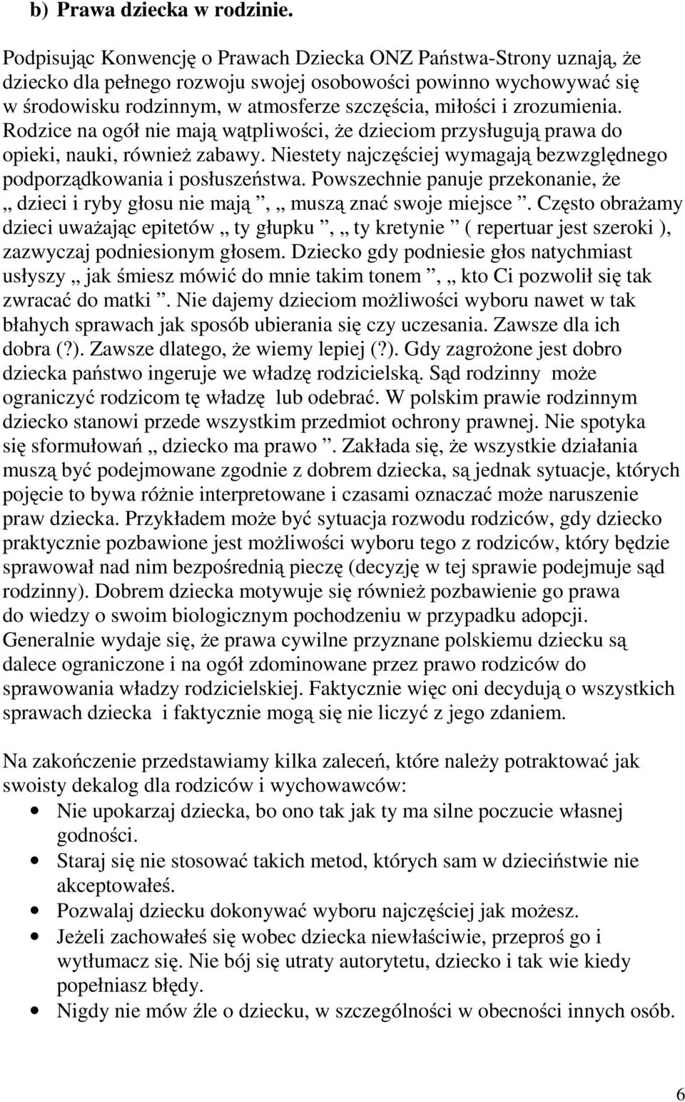 zrozumienia. Rodzice na ogół nie mają wątpliwości, że dzieciom przysługują prawa do opieki, nauki, również zabawy. Niestety najczęściej wymagają bezwzględnego podporządkowania i posłuszeństwa.