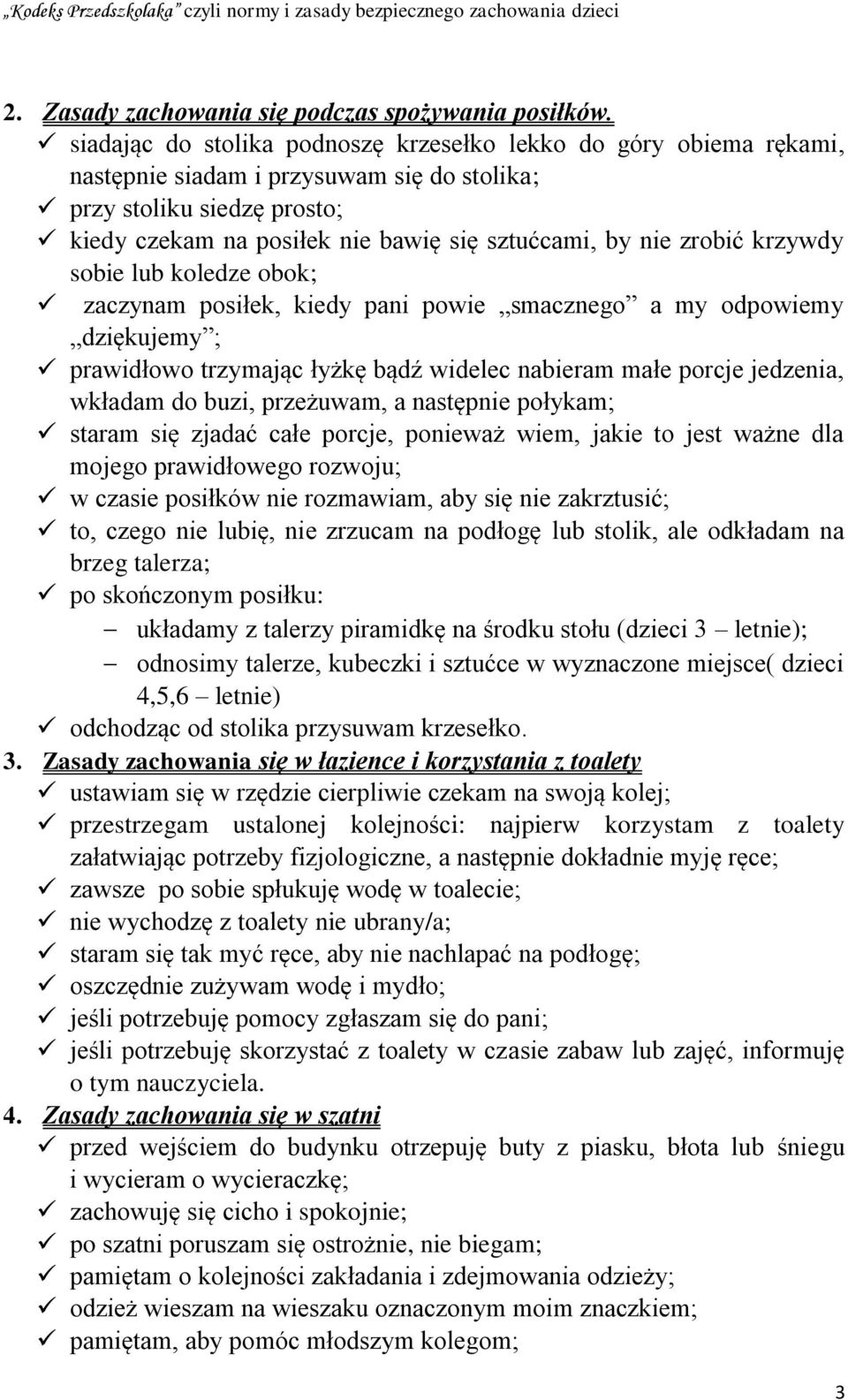 zrobić krzywdy sobie lub koledze obok; zaczynam posiłek, kiedy pani powie smacznego a my odpowiemy dziękujemy ; prawidłowo trzymając łyżkę bądź widelec nabieram małe porcje jedzenia, wkładam do buzi,