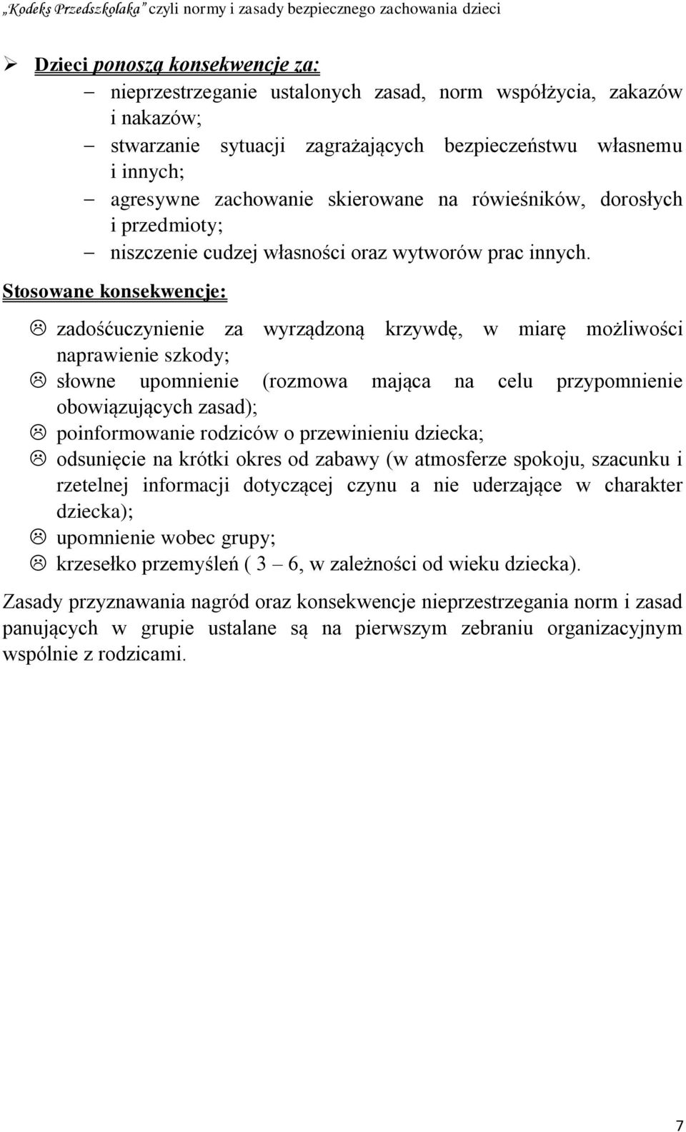 Stosowane konsekwencje: zadośćuczynienie za wyrządzoną krzywdę, w miarę możliwości naprawienie szkody; słowne upomnienie (rozmowa mająca na celu przypomnienie obowiązujących zasad); poinformowanie