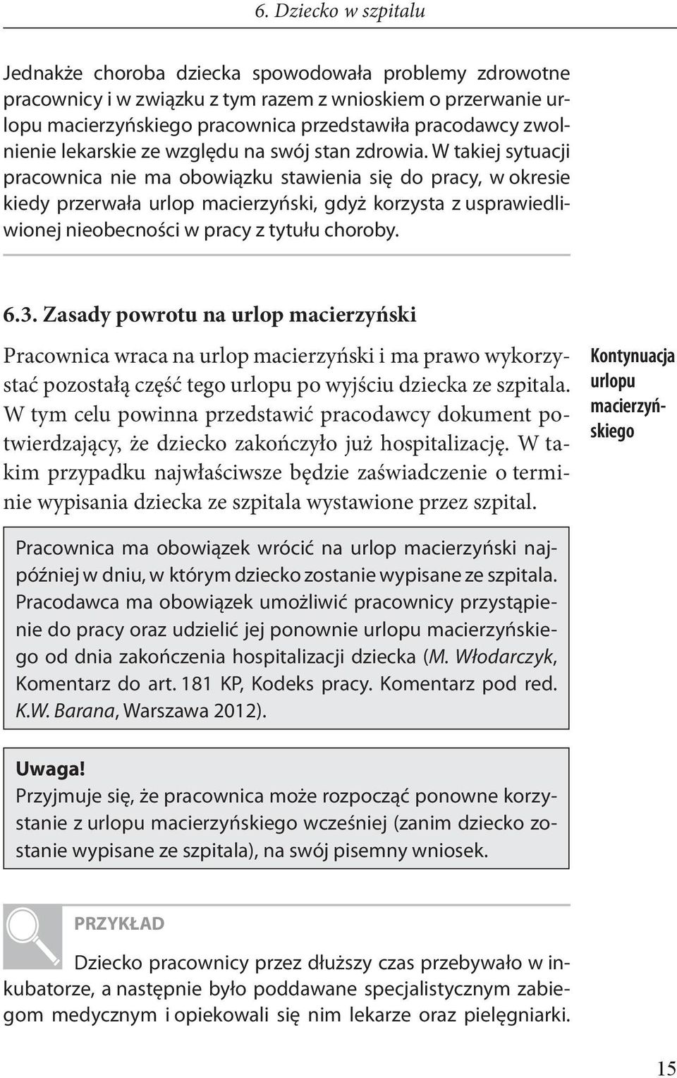 W takiej sytuacji pracownica nie ma obowiązku stawienia się do pracy, w okresie kiedy przerwała urlop macierzyński, gdyż korzysta z usprawiedliwionej nieobecności w pracy z tytułu choroby. 6.3.