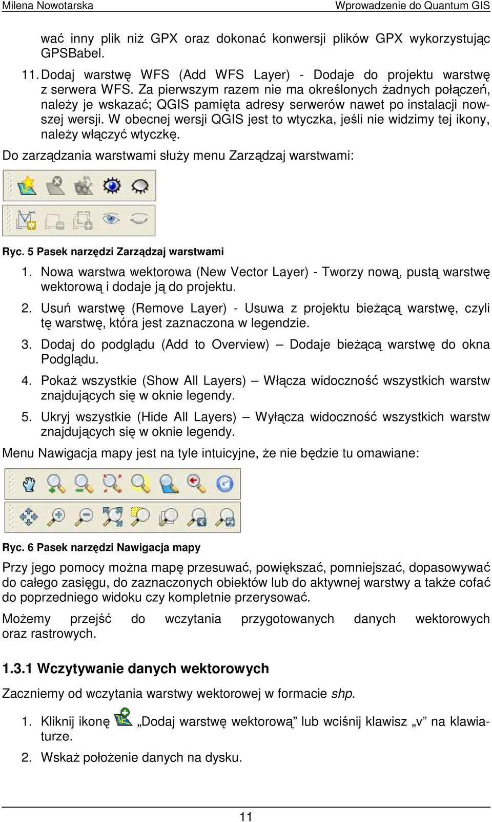 W obecnej wersji QGIS jest to wtyczka, jeśli nie widzimy tej ikony, naleŝy włączyć wtyczkę. Do zarządzania warstwami słuŝy menu Zarządzaj warstwami: Ryc. 5 Pasek narzędzi Zarządzaj warstwami 1.