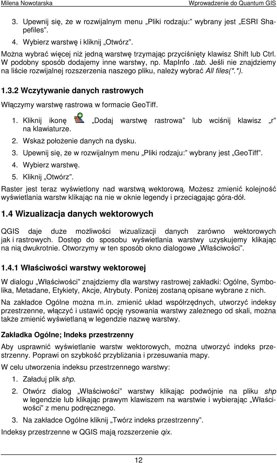 Jeśli nie znajdziemy na liście rozwijalnej rozszerzenia naszego pliku, naleŝy wybrać All files(*.*). 1.3.2 Wczytywanie danych rastrowych Włączymy warstwę rastrowa w formacie GeoTiff. 1. Kliknij ikonę Dodaj warstwę rastrowa lub wciśnij klawisz r na klawiaturze.