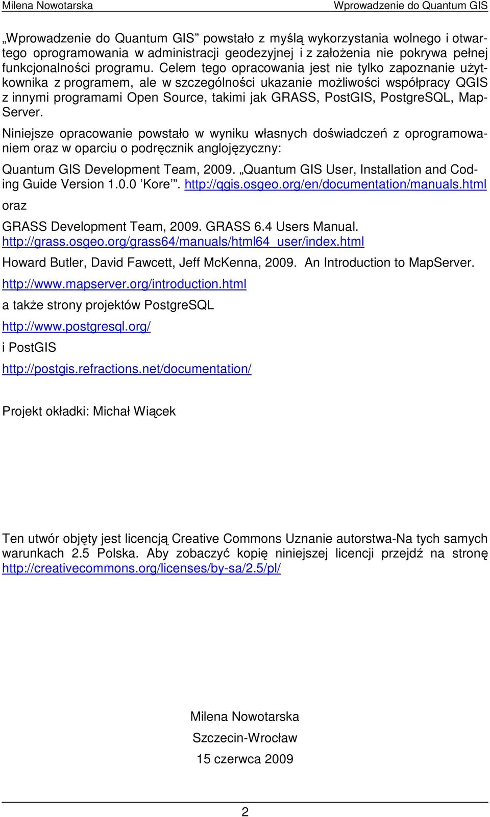 PostgreSQL, Map- Server. Niniejsze opracowanie powstało w wyniku własnych doświadczeń z oprogramowaniem oraz w oparciu o podręcznik anglojęzyczny: Quantum GIS Development Team, 2009.