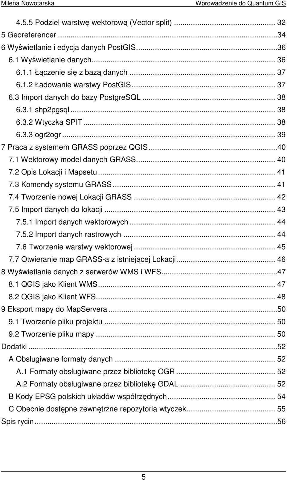 2 Opis Lokacji i Mapsetu... 41 7.3 Komendy systemu GRASS... 41 7.4 Tworzenie nowej Lokacji GRASS... 42 7.5 Import danych do lokacji... 43 7.5.1 Import danych wektorowych... 44 7.5.2 Import danych rastrowych.