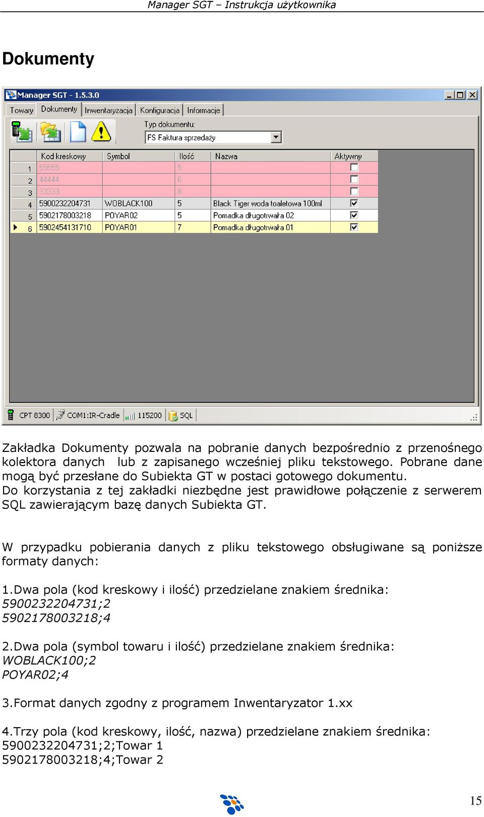 W przypadku pobierania danych z pliku tekstowego obsługiwane są poniższe formaty danych: 1.Dwa pola (kod kreskowy i ilość) przedzielane znakiem średnika: 5900232204731;2 5902178003218;4 2.