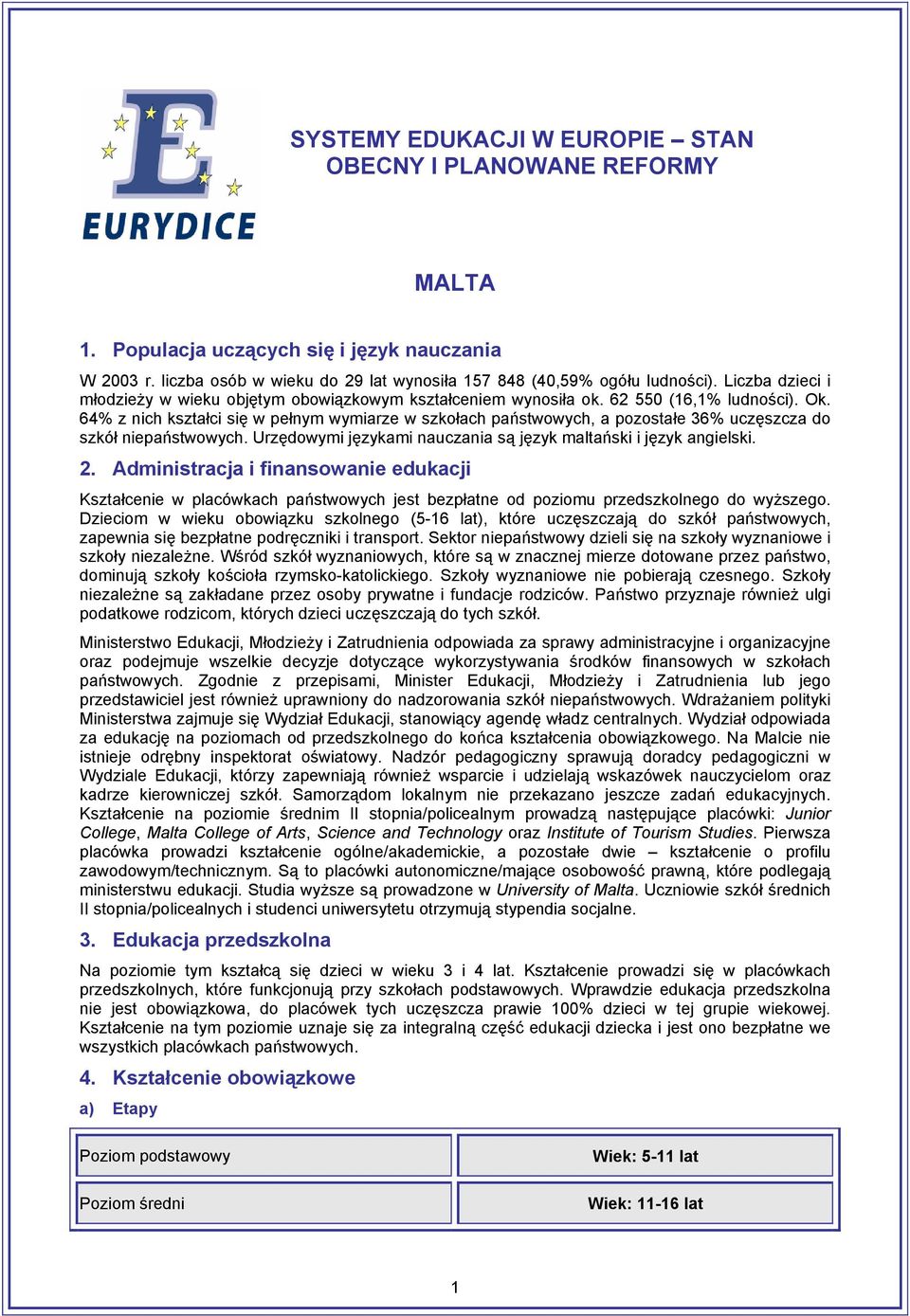 64% z nich kształci się w pełnym wymiarze w szkołach państwowych, a pozostałe 36% uczęszcza do szkół niepaństwowych. Urzędowymi językami nauczania są język maltański i język angielski. 2.