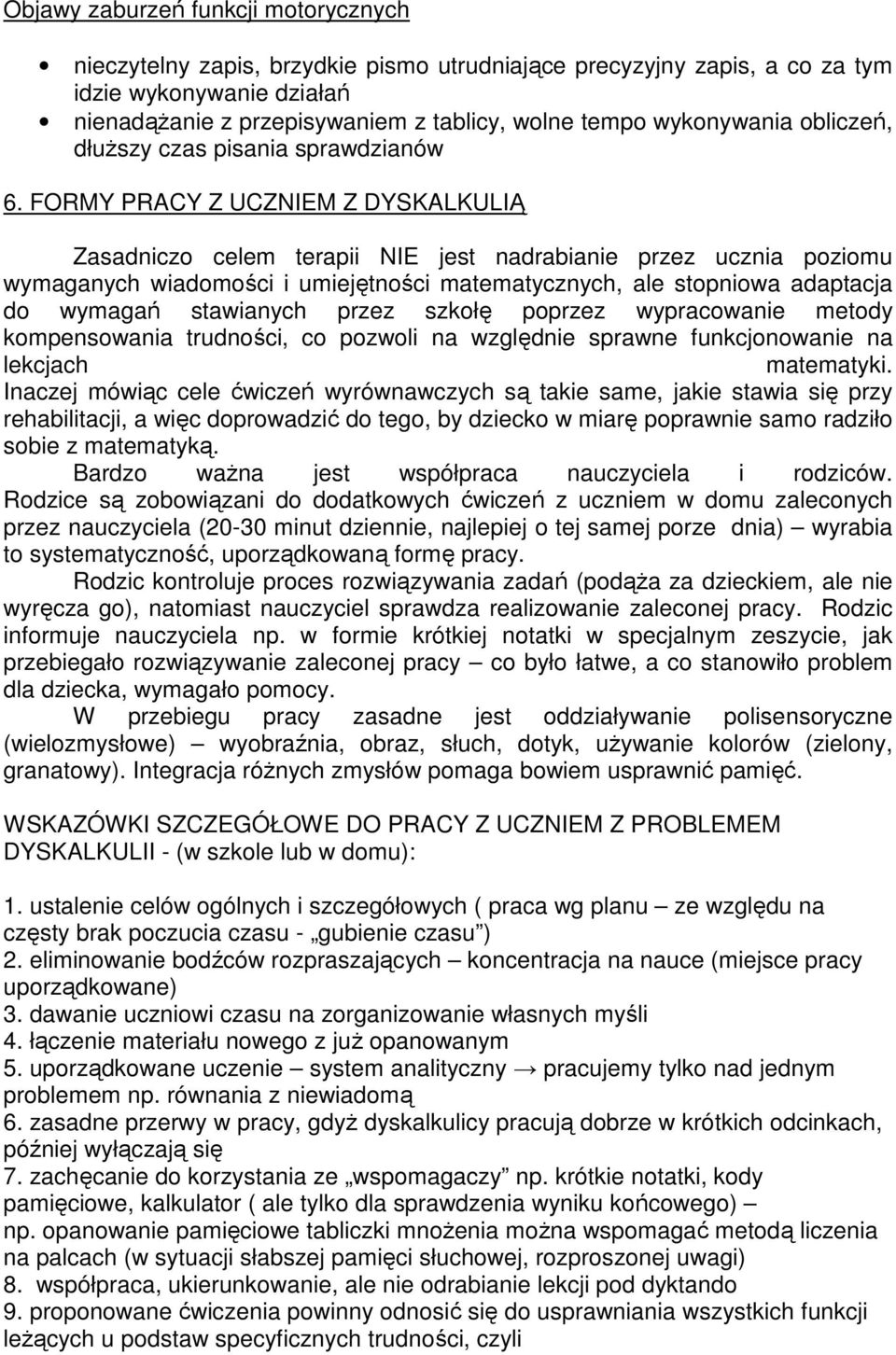 FORMY PRACY Z UCZNIEM Z DYSKALKULIĄ Zasadniczo celem terapii NIE jest nadrabianie przez ucznia poziomu wymaganych wiadomości i umiejętności matematycznych, ale stopniowa adaptacja do wymagań