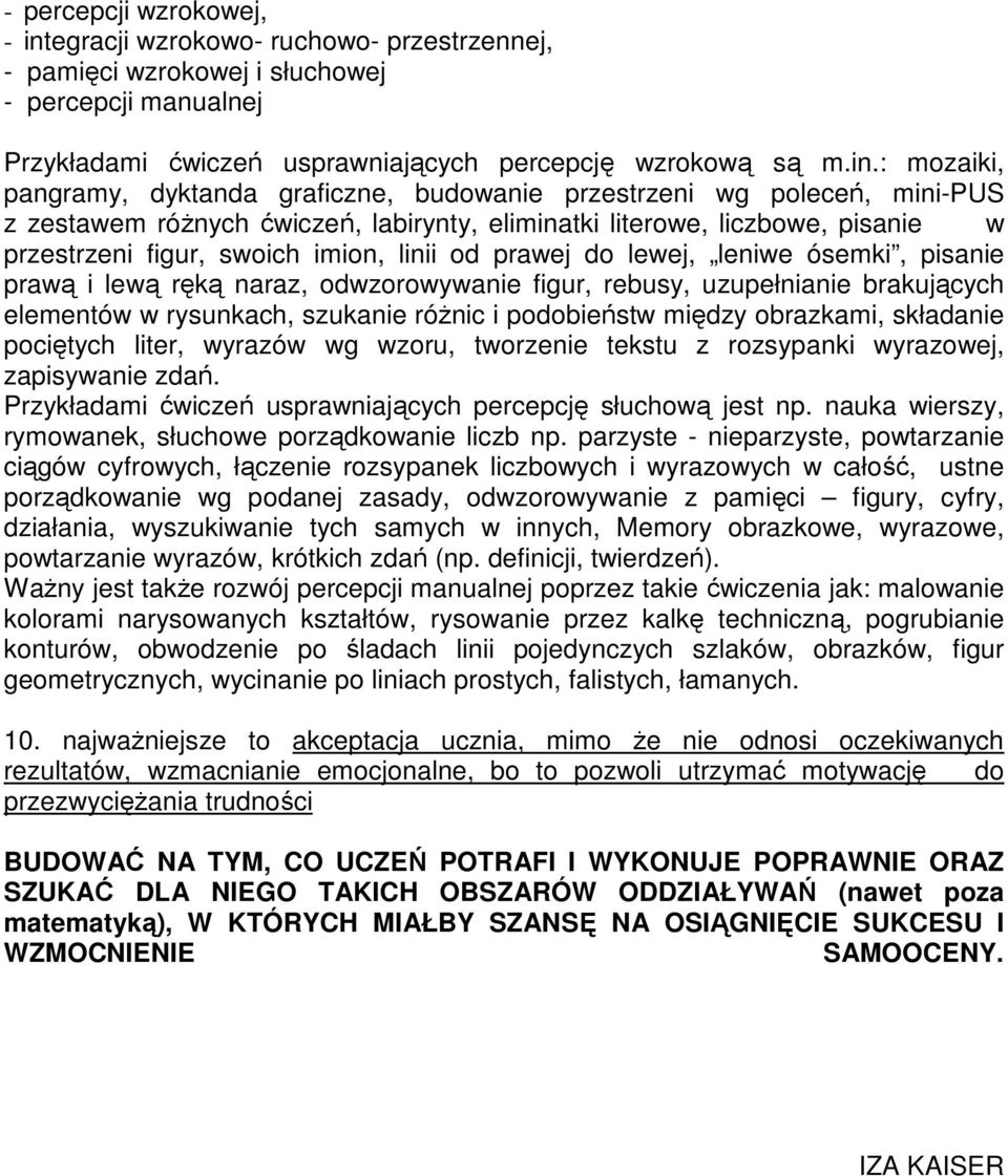 : mozaiki, pangramy, dyktanda graficzne, budowanie przestrzeni wg poleceń, mini-pus z zestawem różnych ćwiczeń, labirynty, eliminatki literowe, liczbowe, pisanie w przestrzeni figur, swoich imion,