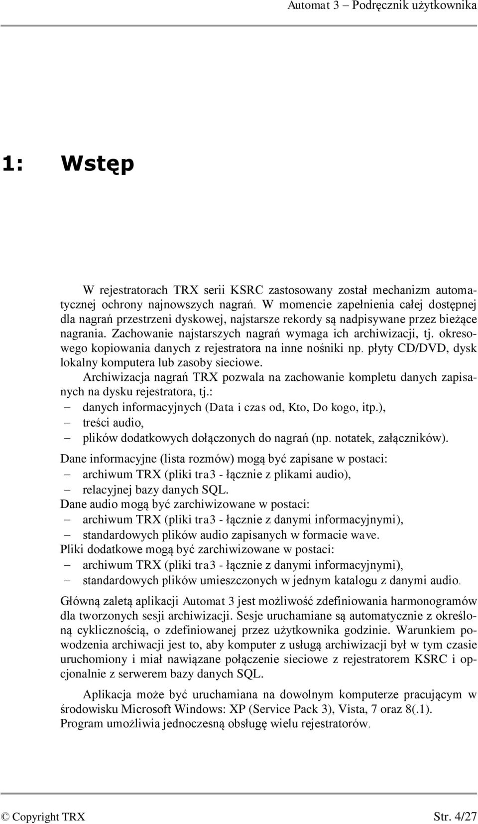 okresowego kopiowania danych z rejestratora na inne nośniki np. płyty CD/DVD, dysk lokalny komputera lub zasoby sieciowe.