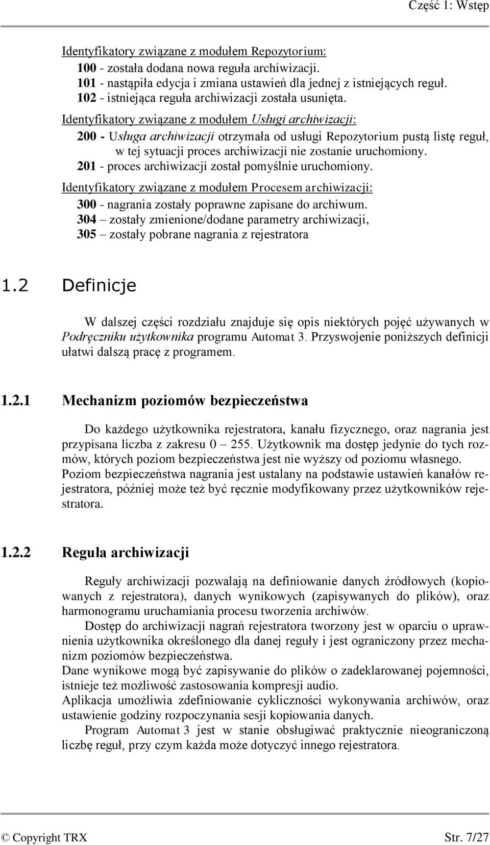 Identyfikatory związane z modułem Usługi archiwizacji: 200 - Usługa archiwizacji otrzymała od usługi Repozytorium pustą listę reguł, w tej sytuacji proces archiwizacji nie zostanie uruchomiony.