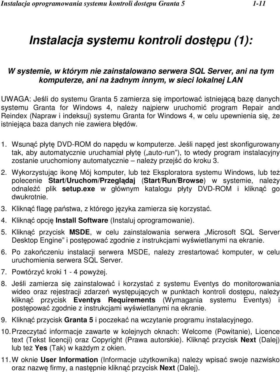 indeksuj) systemu Granta for Windows 4, w celu upewnienia si, e istniejca baza danych nie zawiera błdów. 1. Wsun płyt DVD-ROM do napdu w komputerze.