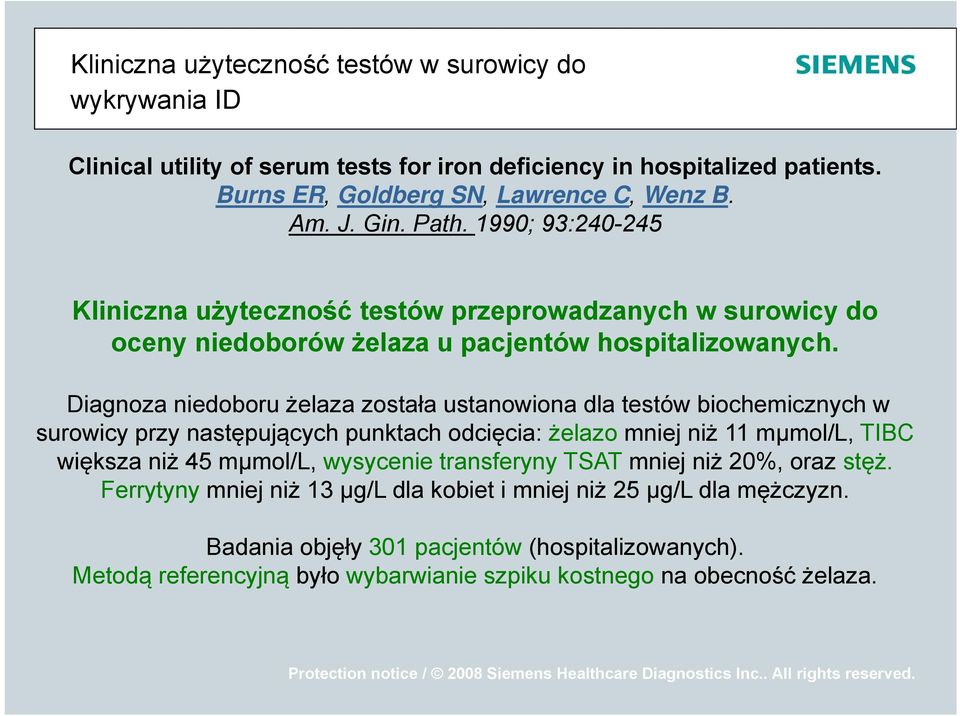 Diagnoza niedoboru żelaza została ustanowiona dla testów biochemicznych w surowicy przy następujących punktach odcięcia: żelazo mniej niż 11 mµmol/l, TIBC większa niż 45 mµmol/l, wysycenie