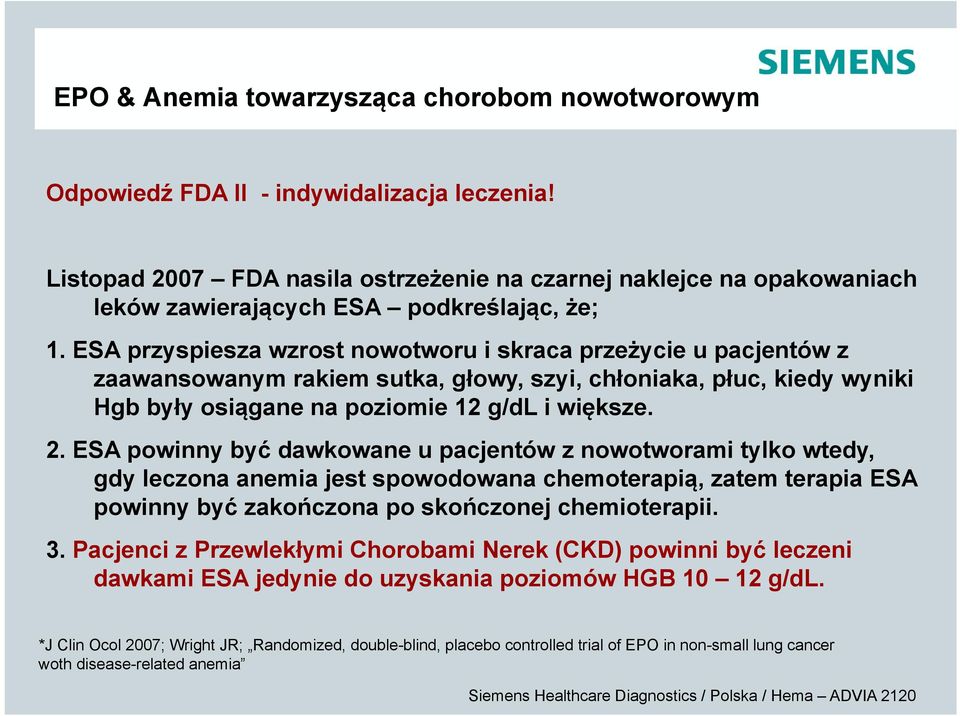 ESA przyspiesza wzrost nowotworu i skraca przeżycie u pacjentów z zaawansowanym rakiem sutka, głowy, szyi, chłoniaka, płuc, kiedy wyniki Hgb były osiągane na poziomie 12 g/dl i większe. 2.