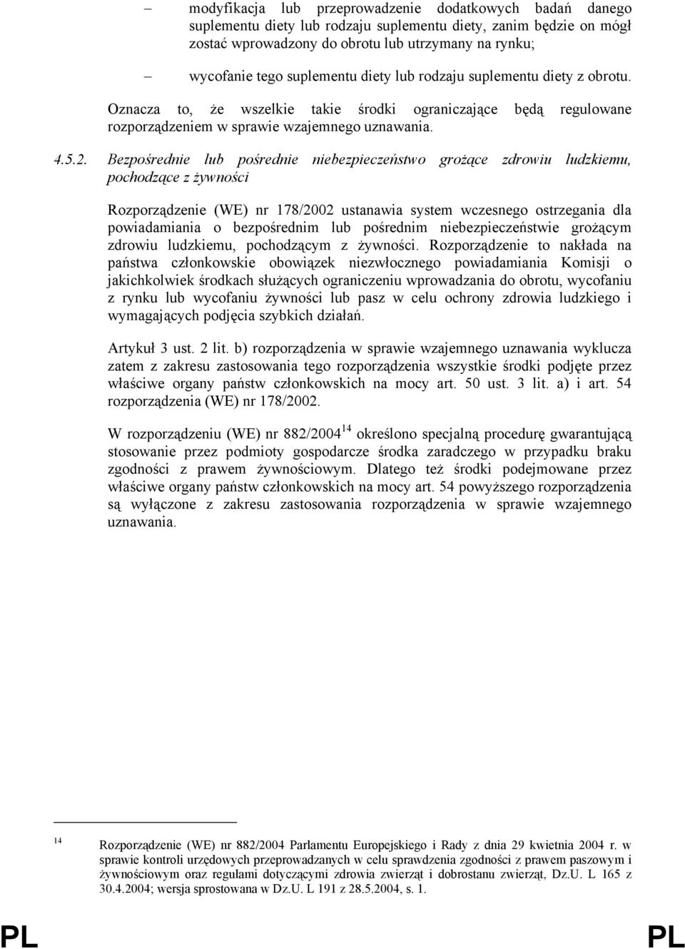 Bezpośrednie lub pośrednie niebezpieczeństwo grożące zdrowiu ludzkiemu, pochodzące z żywności Rozporządzenie (WE) nr 178/2002 ustanawia system wczesnego ostrzegania dla powiadamiania o bezpośrednim