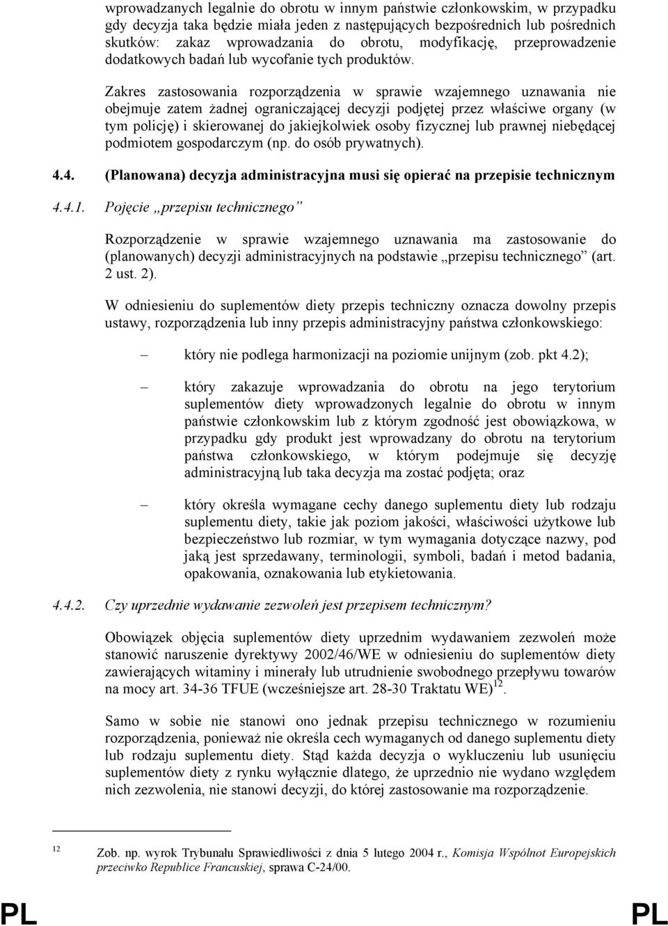 Zakres zastosowania rozporządzenia w sprawie wzajemnego uznawania nie obejmuje zatem żadnej ograniczającej decyzji podjętej przez właściwe organy (w tym policję) i skierowanej do jakiejkolwiek osoby