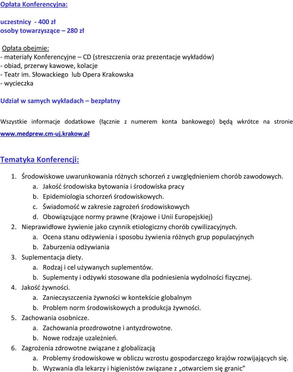 pl Tematyka Konferencji: 1. Środowiskowe uwarunkowania różnych schorzeń z uwzględnieniem chorób zawodowych. a. Jakość środowiska bytowania i środowiska pracy b. Epidemiologia schorzeń środowiskowych.