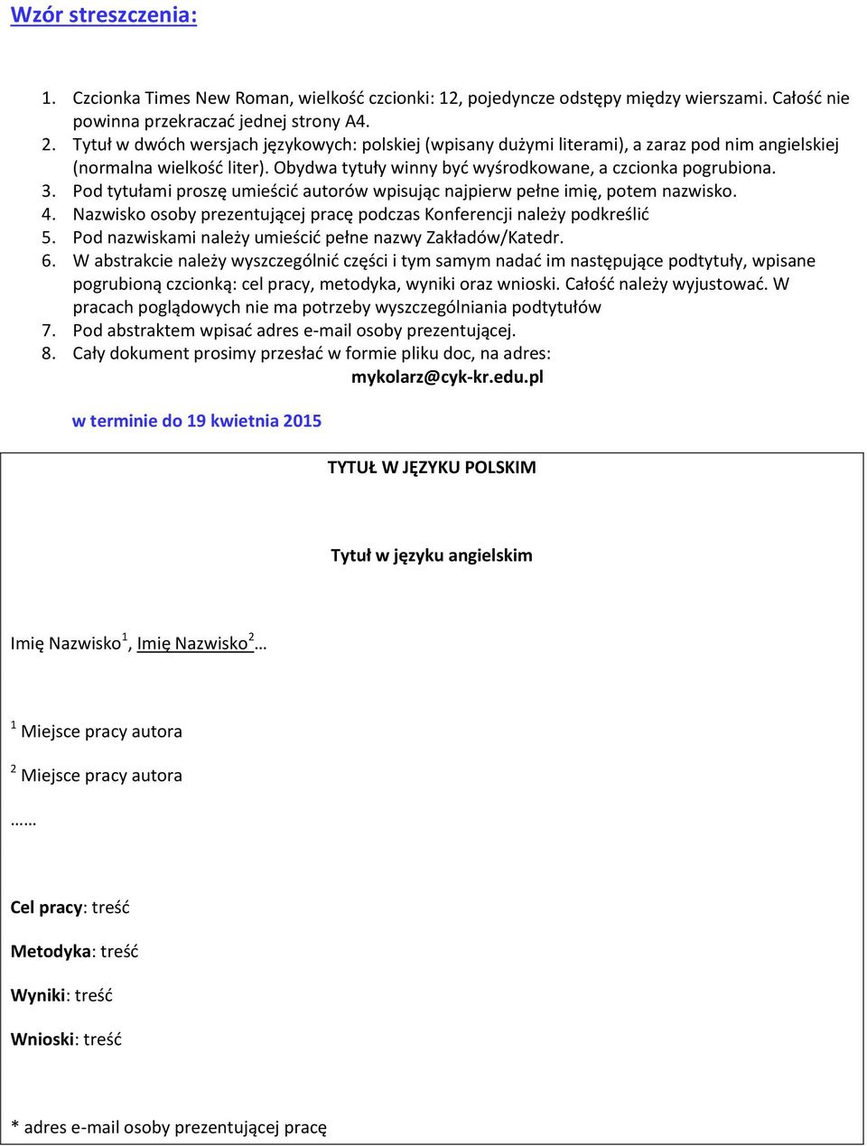 Pod tytułami proszę umieścić autorów wpisując najpierw pełne imię, potem nazwisko. 4. Nazwisko osoby prezentującej pracę podczas Konferencji należy podkreślić 5.