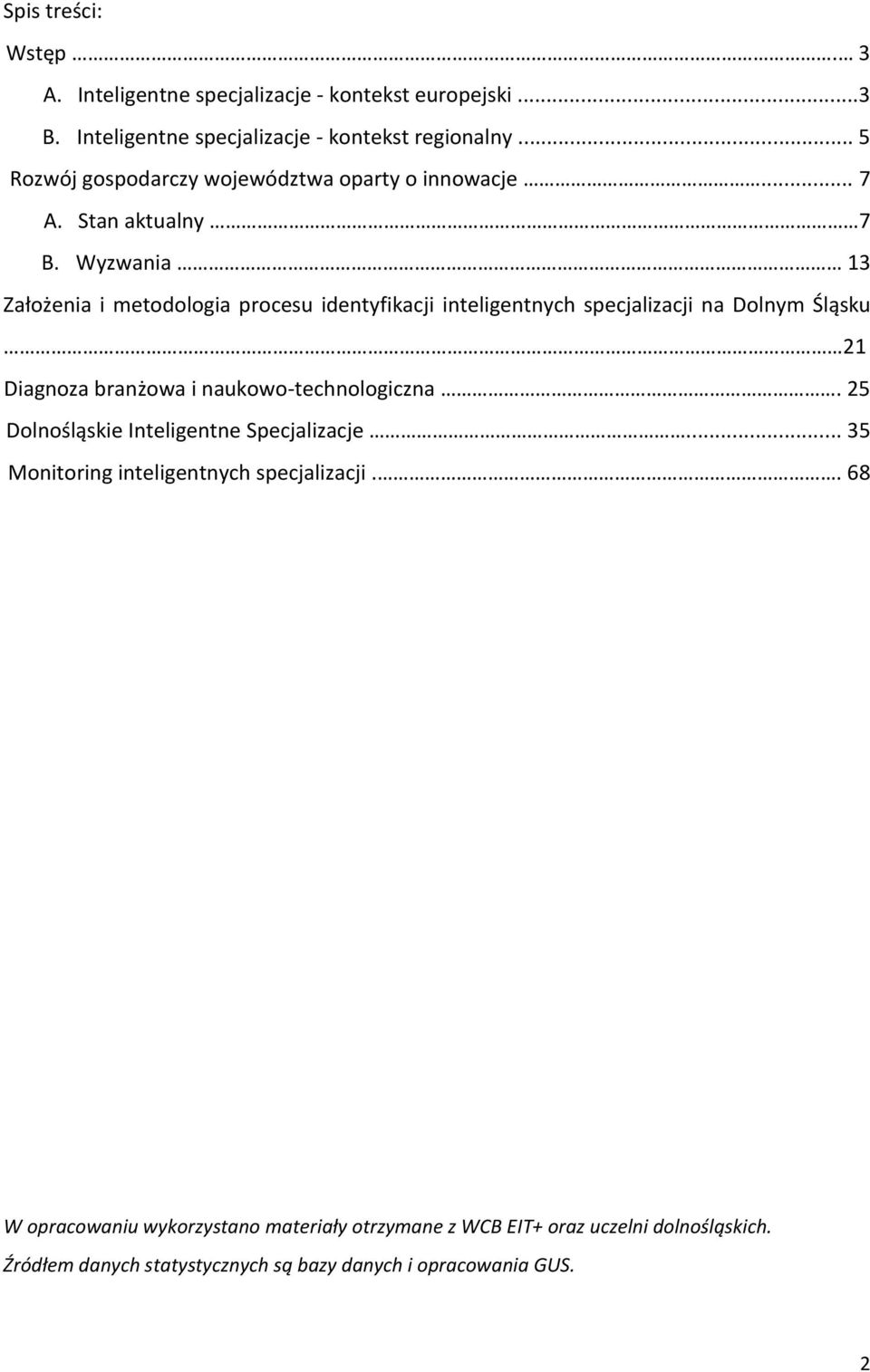 Wyzwania 13 Założenia i metodologia procesu identyfikacji inteligentnych specjalizacji na Dolnym Śląsku 21 Diagnoza branżowa i naukowo-technologiczna.