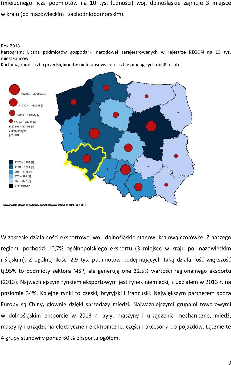 mieszkańców Kartodiagram: Liczba przedsiębiorstw niefinansowych o liczbie pracujących do 49 osób W zakresie działalności eksportowej woj. dolnośląskie stanowi krajową czołówkę.